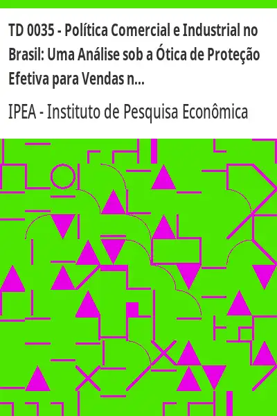 Baixar TD 0035 – Política Comercial e Industrial no Brasil:  Uma Análise sob a Ótica de Proteção Efetiva para Vendas no Mercado Doméstico pdf, epub, mobi, eBook
