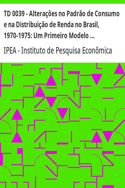 Baixar TD 0039 – Alterações no Padrão de Consumo e na Distribuição de Renda no Brasil, 1970–1975:  Um Primeiro Modelo de Decomposição pdf, epub, mobi, eBook