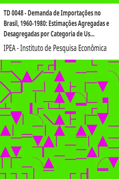 Baixar TD 0048 – Demanda de Importações no Brasil, 1960–1980:  Estimações Agregadas e Desagregadas por Categoria de Uso e Projeções para 1982 pdf, epub, mobi, eBook