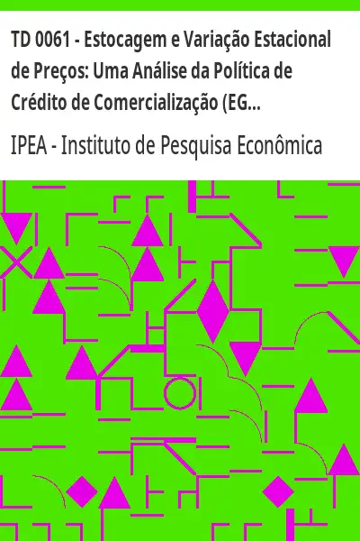 Baixar TD 0061 – Estocagem e Variação Estacional de Preços:  Uma Análise da Política de Crédito de Comercialização (EGF) pdf, epub, mobi, eBook
