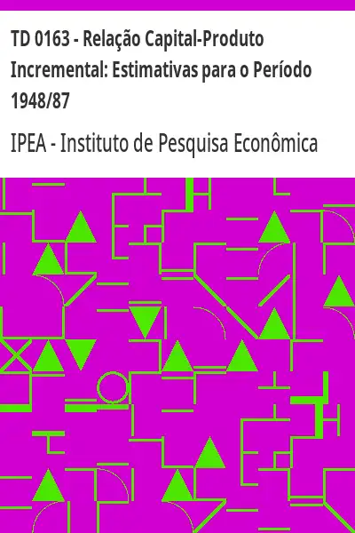 Baixar TD 0163 – Relação Capital–Produto Incremental:  Estimativas para o Período 1948/87 pdf, epub, mobi, eBook