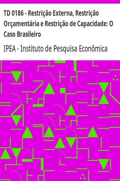 Baixar TD 0186 – Restrição Externa, Restrição Orçamentária e Restrição de Capacidade:  O Caso Brasileiro pdf, epub, mobi, eBook