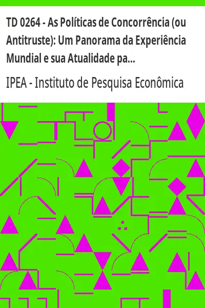 Baixar TD 0264 – As Políticas de Concorrência (ou Antitruste):  Um Panorama da Experiência Mundial e sua Atualidade para o Brasil pdf, epub, mobi, eBook