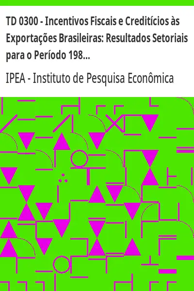 Baixar TD 0300 – Incentivos Fiscais e Creditícios às Exportações Brasileiras:  Resultados Setoriais para o Período 1980–91 pdf, epub, mobi, eBook