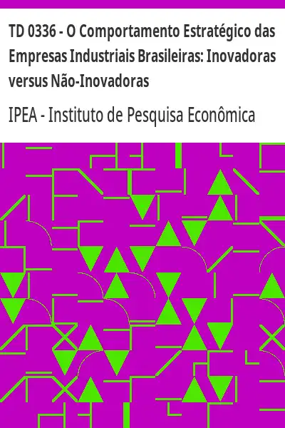 Baixar TD 0336 – O Comportamento Estratégico das Empresas Industriais Brasileiras:  Inovadoras versus Não–Inovadoras pdf, epub, mobi, eBook