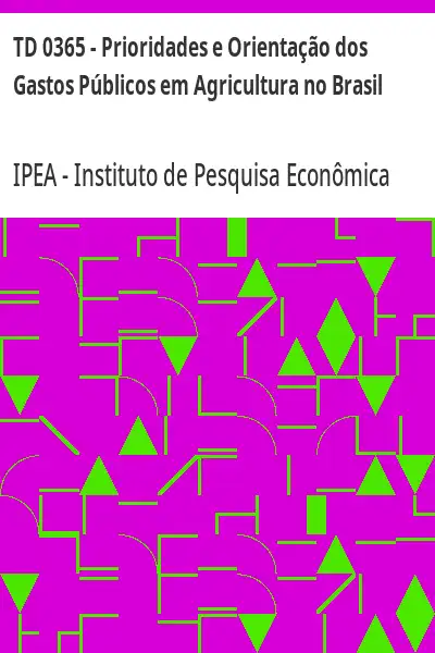 Baixar TD 0365 – Prioridades e Orientação dos Gastos Públicos em Agricultura no Brasil pdf, epub, mobi, eBook
