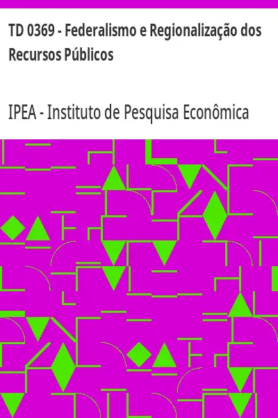 Baixar TD 0369 – Federalismo e Regionalização dos Recursos Públicos pdf, epub, mobi, eBook