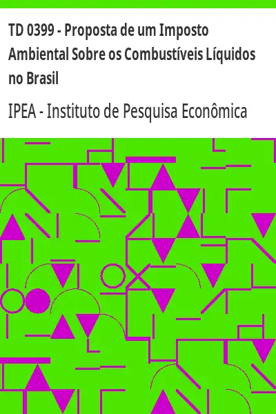 Baixar TD 0399 – Proposta de um Imposto Ambiental Sobre os Combustíveis Líquidos no Brasil pdf, epub, mobi, eBook