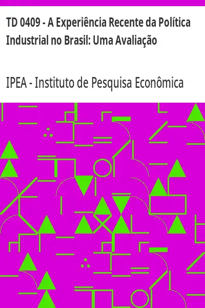 Baixar TD 0409 – A Experiência Recente da Política Industrial no Brasil:  Uma Avaliação pdf, epub, mobi, eBook