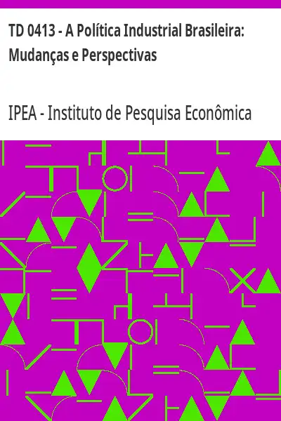 Baixar TD 0413 – A Política Industrial Brasileira:  Mudanças e Perspectivas pdf, epub, mobi, eBook