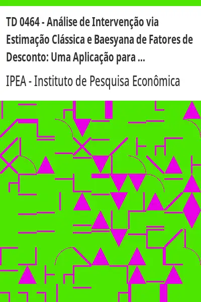 Baixar TD 0464 – Análise de Intervenção via Estimação Clássica e Baesyana de Fatores de Desconto:  Uma Aplicação para o Índice da Produção Industrial no Brasil pdf, epub, mobi, eBook