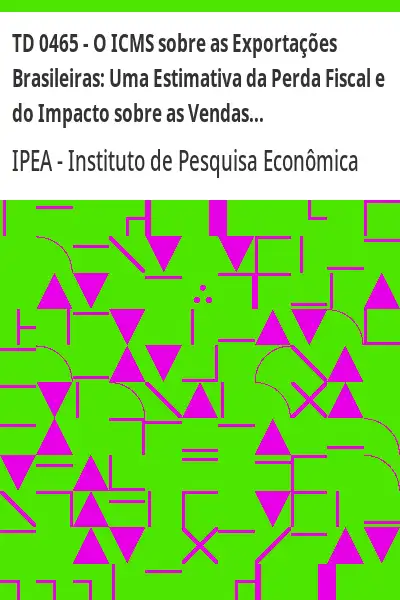 Baixar TD 0465 – O ICMS sobre as Exportações Brasileiras:  Uma Estimativa da Perda Fiscal e do Impacto sobre as Vendas Externas pdf, epub, mobi, eBook