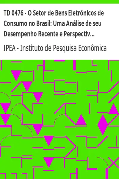 Baixar TD 0476 – O Setor de Bens Eletrônicos de Consumo no Brasil:  Uma Análise de seu Desempenho Recente e Perspectivas de Evolução Futura pdf, epub, mobi, eBook