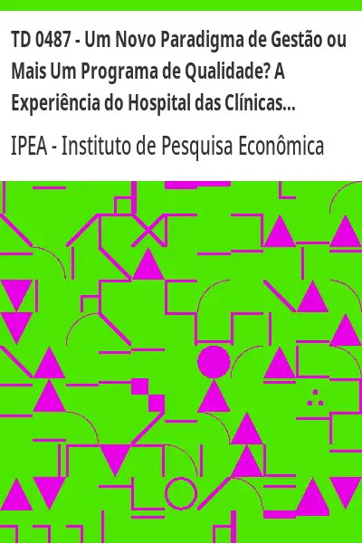 Baixar TD 0487 – Um Novo Paradigma de Gestão ou Mais Um Programa de Qualidade? A Experiência do Hospital das Clínicas de Porto Alegre (HCPA) pdf, epub, mobi, eBook