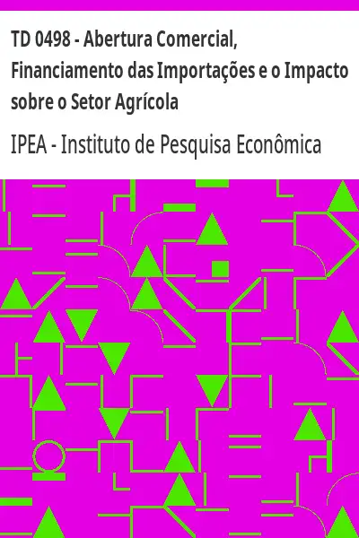 Baixar TD 0498 – Abertura Comercial, Financiamento das Importações e o Impacto sobre o Setor Agrícola pdf, epub, mobi, eBook