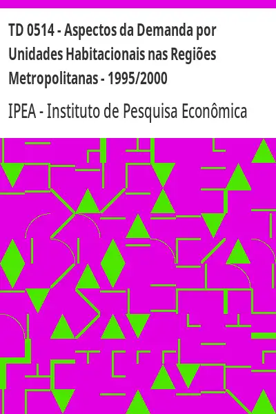 Baixar TD 0514 – Aspectos da Demanda por Unidades Habitacionais nas Regiões Metropolitanas – 1995/2000 pdf, epub, mobi, eBook