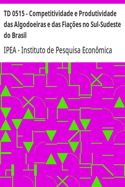Baixar TD 0515 – Competitividade e Produtividade das Algodoeiras e das Fiações no Sul–Sudeste do Brasil pdf, epub, mobi, eBook