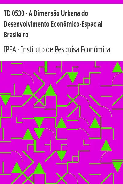 Baixar TD 0530 – A Dimensão Urbana do Desenvolvimento Econômico–Espacial Brasileiro pdf, epub, mobi, eBook