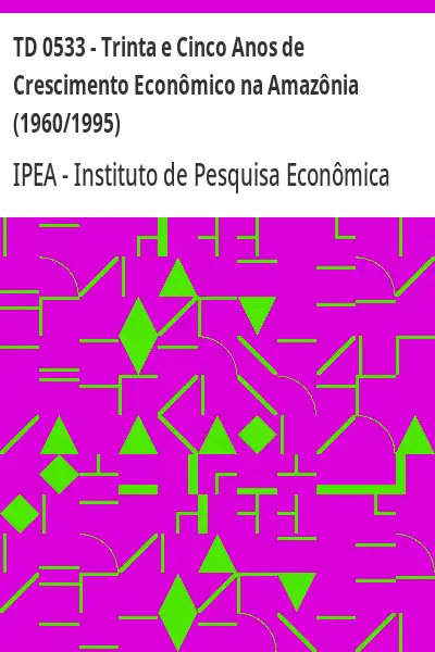 Baixar TD 0533 – Trinta e Cinco Anos de Crescimento Econômico na Amazônia (1960/1995) pdf, epub, mobi, eBook