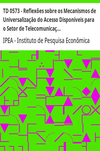 Baixar TD 0573 – Reflexões sobre os Mecanismos de Universalização do Acesso Disponíveis para o Setor de Telecomunicações no Brasil pdf, epub, mobi, eBook
