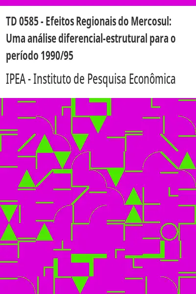 Baixar TD 0585 – Efeitos Regionais do Mercosul:  Uma análise diferencial–estrutural para o período 1990/95 pdf, epub, mobi, eBook