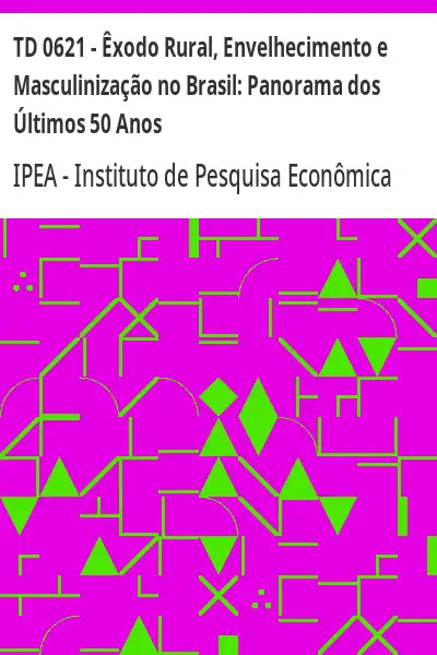 Baixar TD 0621 – Êxodo Rural, Envelhecimento e Masculinização no Brasil:  Panorama dos Últimos 50 Anos pdf, epub, mobi, eBook