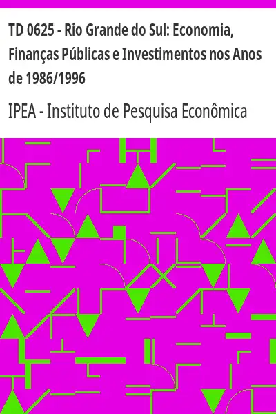 Baixar TD 0625 – Rio Grande do Sul:  Economia, Finanças Públicas e Investimentos nos Anos de 1986/1996 pdf, epub, mobi, eBook