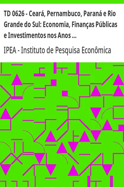 Baixar TD 0626 – Ceará, Pernambuco, Paraná e Rio Grande do Sul:  Economia, Finanças Públicas e Investimentos nos Anos de 1986 a 1996 pdf, epub, mobi, eBook