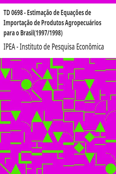 Baixar TD 0698 – Estimação de Equações de Importação de Produtos Agropecuários para o Brasil(1997/1998) pdf, epub, mobi, eBook
