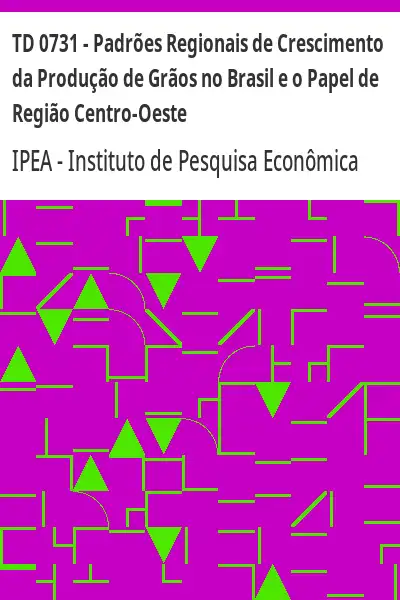 Baixar TD 0731 – Padrões Regionais de Crescimento da Produção de Grãos no Brasil e o Papel de Região Centro–Oeste pdf, epub, mobi, eBook