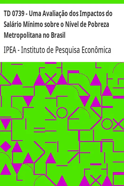 Baixar TD 0739 – Uma Avaliação dos Impactos do Salário Mínimo sobre o Nível de Pobreza Metropolitana no Brasil pdf, epub, mobi, eBook