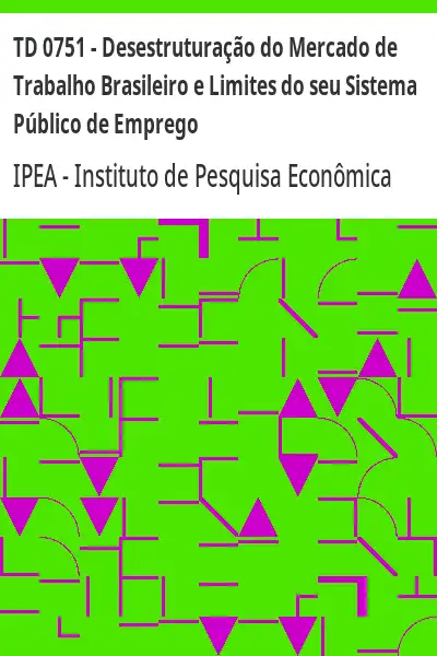 Baixar TD 0751 – Desestruturação do Mercado de Trabalho Brasileiro e Limites do seu Sistema Público de Emprego pdf, epub, mobi, eBook