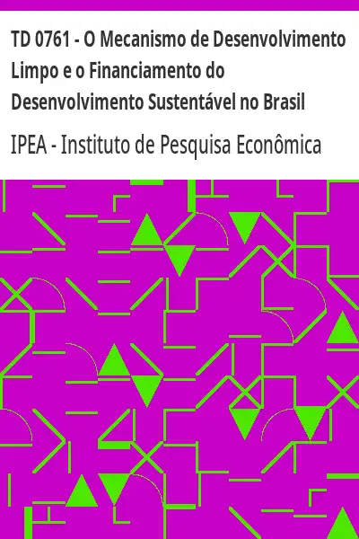 Baixar TD 0761 – O Mecanismo de Desenvolvimento Limpo e o Financiamento do Desenvolvimento Sustentável no Brasil pdf, epub, mobi, eBook