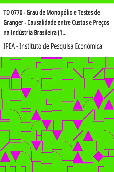 Baixar TD 0770 – Grau de Monopólio e Testes de Granger – Causalidade entre Custos e Preços na Indústria Brasileira (1978–1998) pdf, epub, mobi, eBook