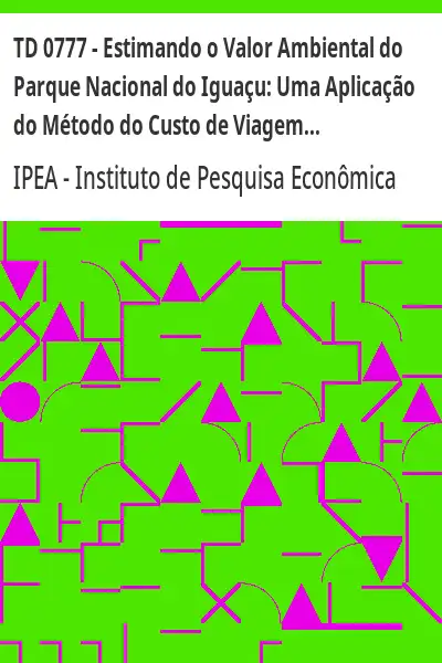 Baixar TD 0777 – Estimando o Valor Ambiental do Parque Nacional do Iguaçu:  Uma Aplicação do Método do Custo de Viagem pdf, epub, mobi, eBook