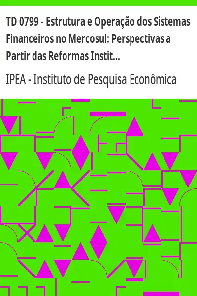 Baixar TD 0799 – Estrutura e Operação dos Sistemas Financeiros no Mercosul:  Perspectivas a Partir das Reformas Institucionais dos Anos 1990 pdf, epub, mobi, eBook