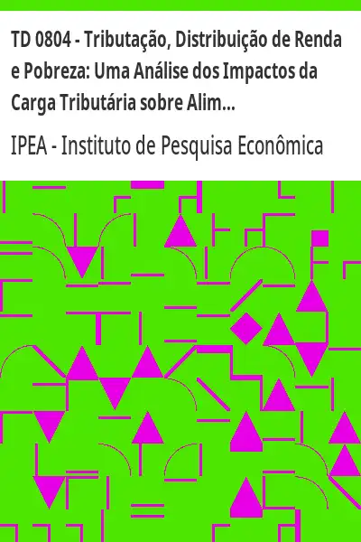 Baixar TD 0804 – Tributação, Distribuição de Renda e Pobreza:  Uma Análise dos Impactos da Carga Tributária sobre Alimentação nas Grandes Regiões Urbanas Brasileiras pdf, epub, mobi, eBook