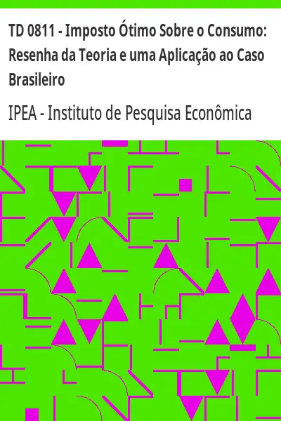 Baixar TD 0811 – Imposto Ótimo Sobre o Consumo:  Resenha da Teoria e uma Aplicação ao Caso Brasileiro pdf, epub, mobi, eBook