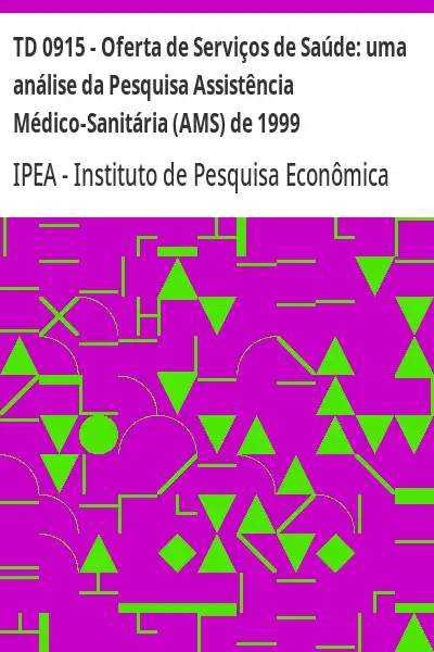 Baixar TD 0915 – Oferta de Serviços de Saúde:  uma análise da Pesquisa Assistência Médico–Sanitária (AMS) de 1999 pdf, epub, mobi, eBook