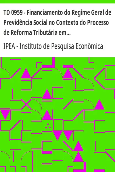 Baixar TD 0959 – Financiamento do Regime Geral de Previdência Social no Contexto do Processo de Reforma Tributária em Curso pdf, epub, mobi, eBook