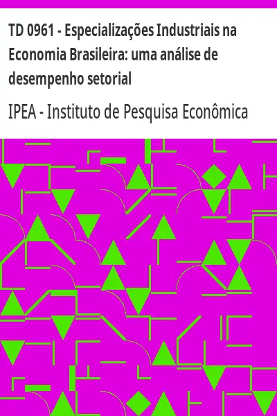 Baixar TD 0961 – Especializações Industriais na Economia Brasileira:  uma análise de desempenho setorial pdf, epub, mobi, eBook