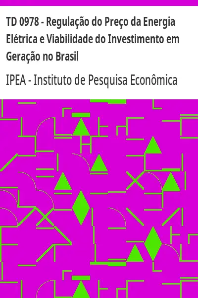 Baixar TD 0978 – Regulação do Preço da Energia Elétrica e Viabilidade do Investimento em Geração no Brasil pdf, epub, mobi, eBook