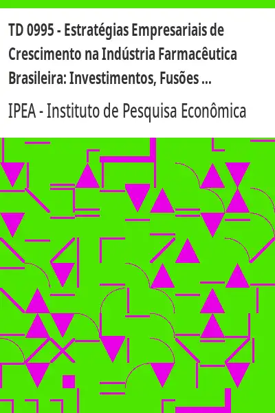 Baixar TD 0995 – Estratégias Empresariais de Crescimento na Indústria Farmacêutica Brasileira:  Investimentos, Fusões e Aquisições, 1988–2002 pdf, epub, mobi, eBook
