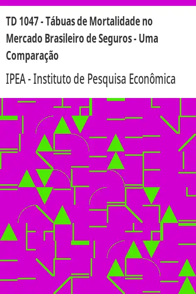 Baixar TD 1047 – Tábuas de Mortalidade no Mercado Brasileiro de Seguros – Uma Comparação pdf, epub, mobi, eBook