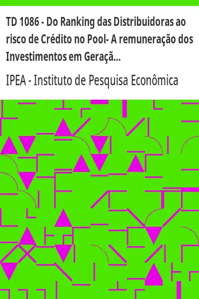 Baixar TD 1086 – Do Ranking das Distribuidoras ao risco de Crédito no Pool– A remuneração dos Investimentos em Geração Elétrica no Brasil pdf, epub, mobi, eBook