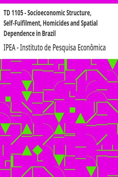 Baixar TD 1105 – Socioeconomic Structure, Self–Fuifilment, Homicides and Spatial Dependence in Brazil pdf, epub, mobi, eBook