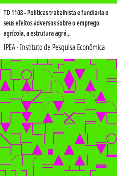 Baixar TD 1108 – Políticas trabalhista e fundiária e seus efeitos adversos sobre o emprego agrícola, a estrutura agrária e o desenvolvimento territorial no Brasil pdf, epub, mobi, eBook