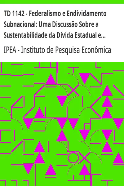 Baixar TD 1142 – Federalismo e Endividamento Subnacional:  Uma Discussão Sobre a Sustentabilidade da Dívida Estadual e Municipal pdf, epub, mobi, eBook
