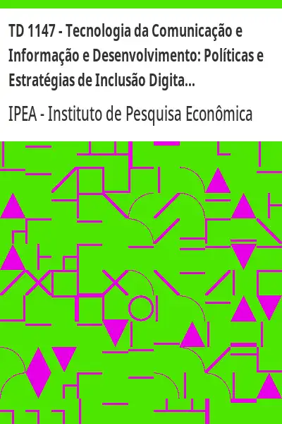 Baixar TD 1147 – Tecnologia da Comunicação e Informação e Desenvolvimento:  Políticas e Estratégias de Inclusão Digital no Brasil pdf, epub, mobi, eBook