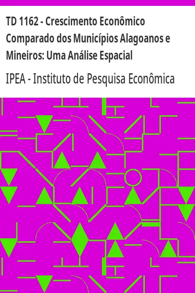 Baixar TD 1162 – Crescimento Econômico Comparado dos Municípios Alagoanos e Mineiros:  Uma Análise Espacial pdf, epub, mobi, eBook